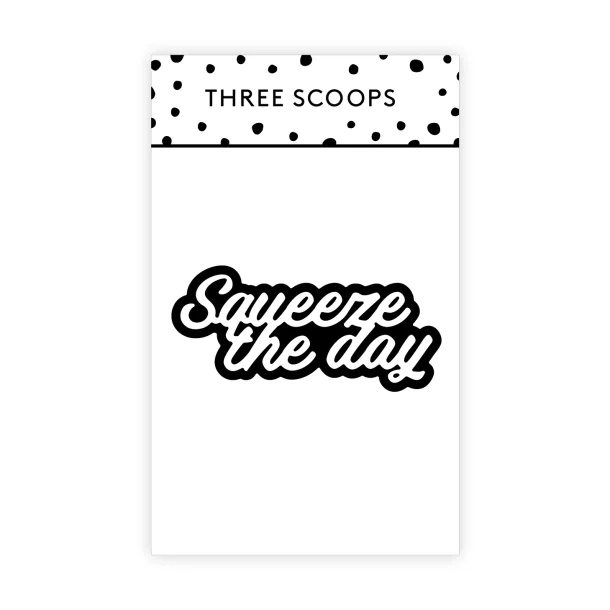 Die Squeeze the day Three Scoops